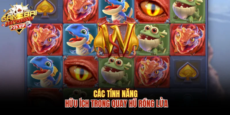 Các tính năng hữu ích trong quay hũ rồng lửa