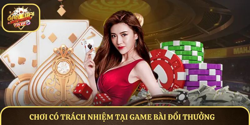 Chơi có trách nhiệm tại Game Bài Đổi Thưởng
