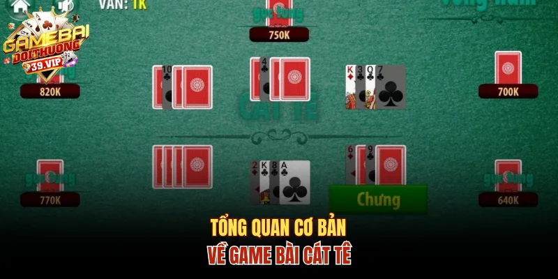 Tổng quan cơ bản về game bài cát tê
